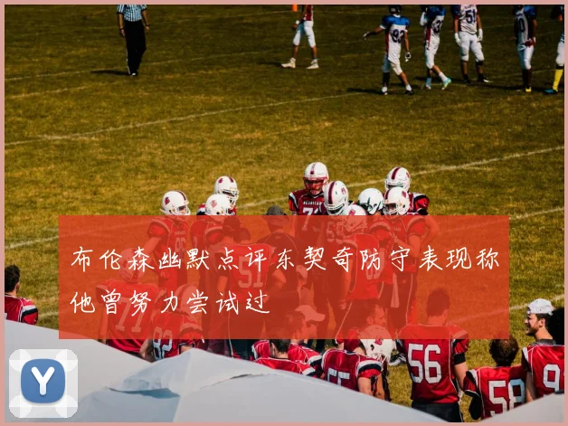 布伦森幽默点评东契奇防守表现称他曾努力尝试过